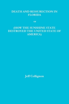 Paperback DEATH AND RESSURECTION IN FLORIDA or HOW THE SUNSHINE STATE DESTROYED THE UNITED STATES OF AMERICA Book