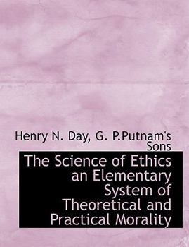 The Science of Ethics an Elementary System of Theoretical and Practical Morality