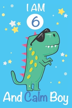 Paperback I am 6 and Calm Boy: Dinosaur Journal, My Dinosaur Book A Happy Birthday 6 Years Old Dinosaur Activity Journal Notebook for Kids, 6 Year Ol Book