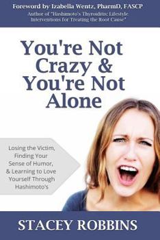 Paperback You're Not Crazy And You're Not Alone: Losing the Victim, Finding Your Sense of Humor, and Learning to Love Yourself Through Hashimoto's Book