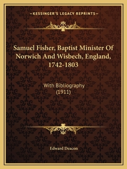 Paperback Samuel Fisher, Baptist Minister Of Norwich And Wisbech, England, 1742-1803: With Bibliography (1911) Book