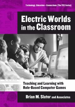 Hardcover Electric Worlds in the Classroom: Teaching and Learning with Role-Based Computer Games (Technology, Education?Connections (The TEC Series)) Book