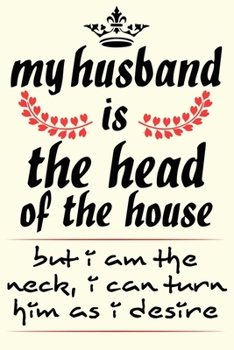 my husband is the head of the house but I am the neck... cute funny valentines day gift for him / man /  husband: valentine's day journal notebook ... with 120 blank lined pages cute love quotes