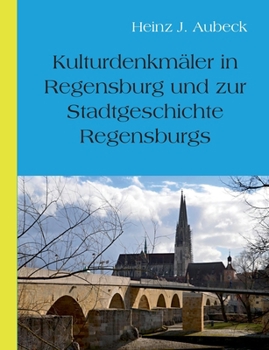 Kulturhistorische Denkmäler in Regensburg und zur Stadtgeschichte Regensburgs (German Edition)