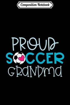 Composition Notebook: Womens PROUD SOCCER GRANDMA with Soccer Ball and Cute Heart Journal/Notebook Blank Lined Ruled 6x9 100 Pages