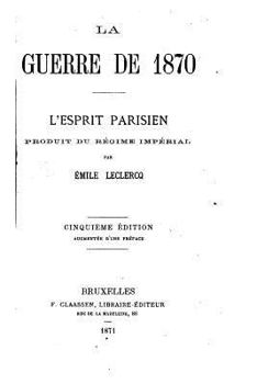 Paperback La guerre de 1870, l'esprit parisien, produit du régime impérial [French] Book