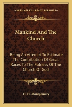 Mankind and the Church: Being an Attempt to Estimate the Contribution of Great Races to the Fulness of the Church of God