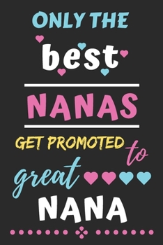 Only The Best Nanas Get Promoted to Great Nana: lined notebook,funny gift for mother,grandmother