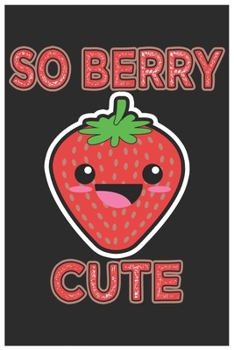 So Berry Cute: Cute Lined Journal, Awesome Strawberry Funny Design Cute Kawaii Food / Journal Gift (6 X 9 - 120 Blank Pages)