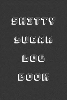 Shitty Sugar Log Book: Weekly Diabetes Record for Blood Sugar, Insuline Dose, Carb Grams and Activity Notes | Daily 1-Year Glucose Tracker | Diabetes ... | Classic Black Edition (54 Pages, 6” x 9”)