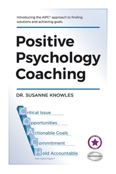 Paperback Positive Psychology Coaching: Introducing the (c)Aipc Coach Approach to Finding Solutions and Achieving Goals. Book