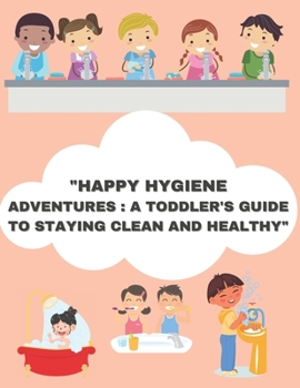 Paperback "Happy Hygiene Adventures: A Toddler's Guide to Staying Clean and Healthy" Book