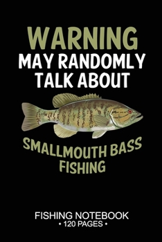 Warning May Randomly Talk About Smallmouth Bass Fishing Fishing Notebook 120 Pages: 6"x 9'' Blank Paper Sheets Paperback Log-Book Cool Unique ... Journal Composition Notes Day Planner Notepad