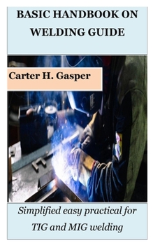 Paperback Basic Handbook on Welding Guide: Simplified easy practical for TIG and MIG welding Book