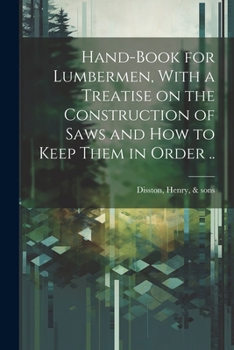 Paperback Hand-book for Lumbermen, With a Treatise on the Construction of Saws and how to Keep Them in Order .. Book