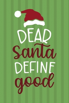 Dear Santa Define "Good": Notebook Journal Composition Blank Lined Diary Notepad 120 Pages Paperback Green Paper Santa