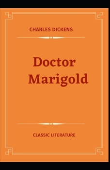 Paperback Doctor Marigold: Charles Dickens (novel, historical fiction, Classics, Literature, Story) [Annotated] Book