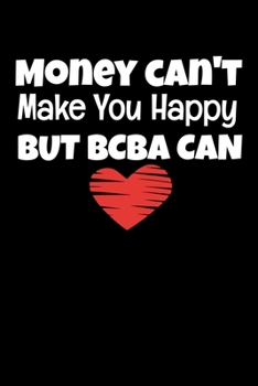 Paperback Money Can't Make You Happy But BCBA Can: Behavior Analyst Journal Gift For Board Certified Behavior Analysis BCBA Specialist, BCBA-D ABA BCaBA RBT (Bl Book