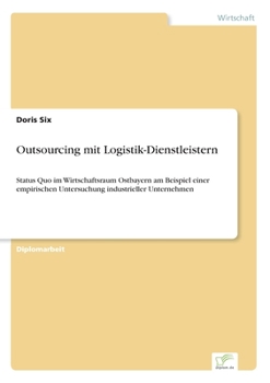 Paperback Outsourcing mit Logistik-Dienstleistern: Status Quo im Wirtschaftsraum Ostbayern am Beispiel einer empirischen Untersuchung industrieller Unternehmen [German] Book