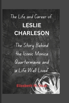 Paperback The Life and Career of LESLIE CHARLESON: The Story Behind the Iconic Monica Quartermaine and a Life Well Live Book