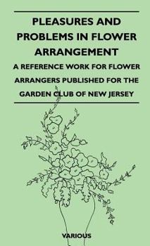 Hardcover Pleasures and Problems in Flower Arrangement - A Reference Work for Flower Arrangers Published for the Garden Club of New Jersey Book