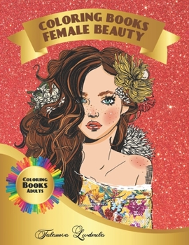 Coloring Book Female Beauty: Beautiful females to color: a coloring book for adults and kids with fantastic Women. (gifts of female for relaxation)