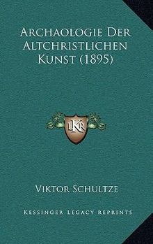 Paperback Archaologie Der Altchristlichen Kunst (1895) [German] Book