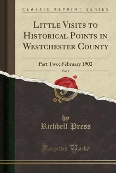 Paperback Little Visits to Historical Points in Westchester County, Vol. 1: Part Two; February 1902 (Classic Reprint) Book