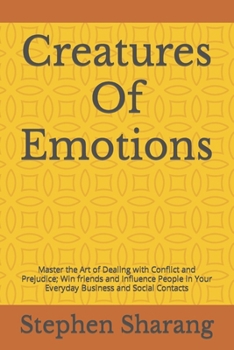 Paperback Creatures Of Emotions: Master the Art of Dealing with Conflict and Prejudice; Win friends and Influence People in Your Everyday Business and Social Co Book