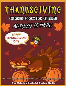 Paperback Thanksgiving Coloring Books For Children: Thanksgiving Coloring Book for Kids: Simple Big Pictures Happy Holiday Coloring Books for Toddlers and Presc Book