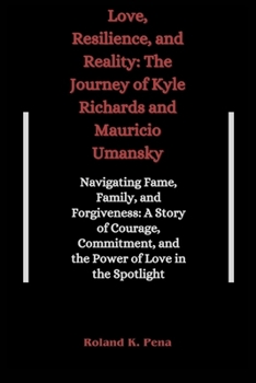 Love, Resilience, and Reality: The Journey of Kyle Richards and Mauricio Umansky: Navigating Fame, Family, and Forgiveness: A Story of Courage, Commitment, and the Power of Love in the Spotlight