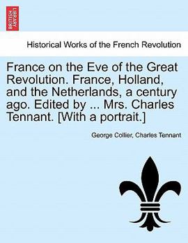 Paperback France on the Eve of the Great Revolution. France, Holland, and the Netherlands, a Century Ago. Edited by ... Mrs. Charles Tennant. [With a Portrait.] Book