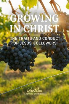 Paperback Growing in Christ - the Traits and Conduct of Jesus' Followers: Interactive Bible Learning - Learners' Workbook Book