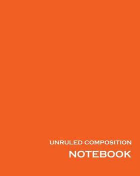 Paperback Unruled Composition Notebook: 100 unruled & numbered pages, 8" x 10", Orange Unlined Notebook, Unruled Composition Book, Unruled Journal, Unruled Sk Book