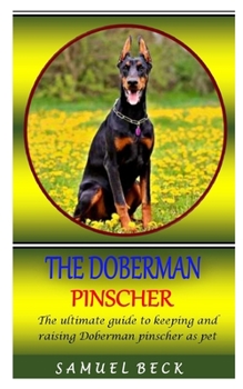 Paperback The Doberman Pinscher: The ultimate guide to keeping and raising Doberman pinscher as pet Book