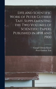 Hardcover Life and Scientific Work of Peter Guthrie Tait, Supplementing the two Volumes of Scientific Papers Published in 1898 and 1900 Book