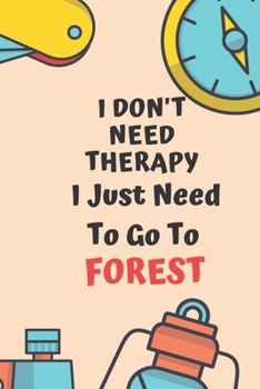 Paperback I Don't Need Therapy I Just Need To Go To FOREST: Dot Grid Bullet Travel Notebook/ Journal Funny Gifts For Travellers, Explorers, Campers, Adventure T Book