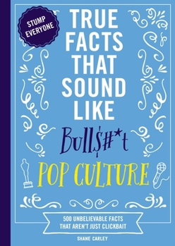 Paperback True Facts That Sound Like Bull$#*t: Pop Culture: 500 Unbelievable Facts That Aren't Just Clickbait Book