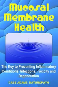 Paperback Mucosal Membrane Health: The Key to Preventing Inflammatory Conditions, Infections, Toxicity and Degeneration Book