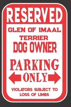 Paperback Reserved Glen Of Imaal Terrier Dog Owner Parking Only. Violators Subject To Loss Of Limbs: Blank Lined Notebook To Write In - Funny Gift For Glen Of I Book