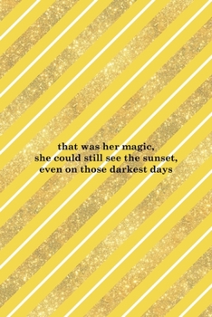 That Was Her Magic, She Could Still See The Sunset Even On Those Darkest Days: All Purpose 6x9 Blank Lined Notebook Journal Way Better Than A Card Trendy Unique Gift Yellow And Golden Lines Sun