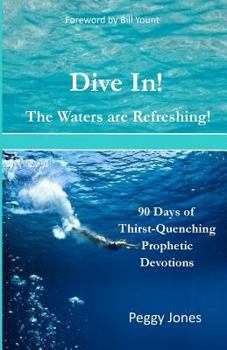 Paperback Dive In! The Waters are Refreshing!: 90 Days of Thirst Quenching Prophetic Devotions Book