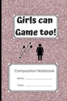 Composition Notebook Girls Can Game Too: Girls Can Game Too