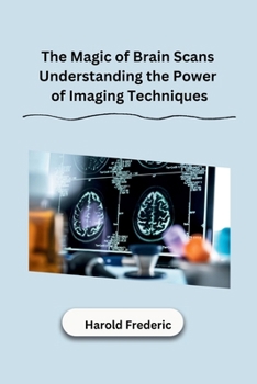 The Magic of Brain Scans Understanding the Power of Imaging Techniques B0CN9QW9RT Book Cover