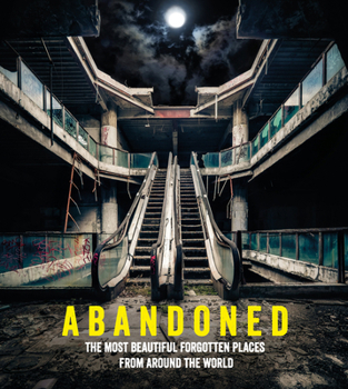 Hardcover Abandoned: The Most Beautiful Forgotten Places from Around the World Book