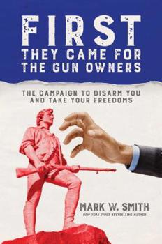 Hardcover First They Came for the Gun Owners: The Campaign to Disarm You and Take Your Freedoms Book