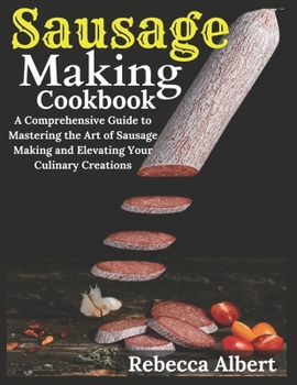Paperback Sausage Making Cookbook: A Comprehensive Guide to Mastering the Art of Sausage Making and Elevating Your Culinary Creations [Large Print] Book