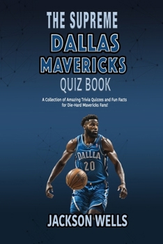 Dallas Mavericks: The Supreme Quiz And Trivia Book with 100's of Questions about your favorite NBA team (The Supreme Sports Quiz Collection)