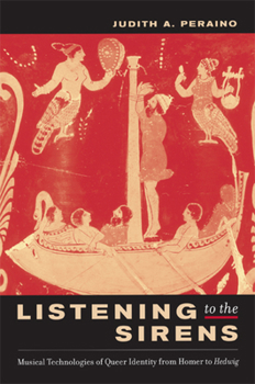 Hardcover Listening to the Sirens: Musical Technologies of Queer Identity from Homer to Hedwig Book