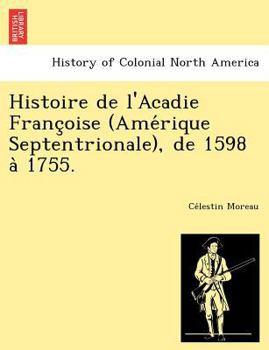 Paperback Histoire de L'Acadie Franc Oise (AME Rique Septentrionale), de 1598 a 1755. [Latin] Book